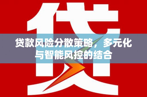 米东贷款风险分散策略，多元化与智能风控的结合