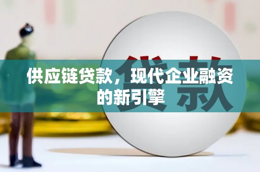 米东供应链贷款，现代企业融资的新引擎