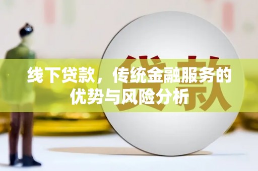 米东线下贷款，传统金融服务的优势与风险分析