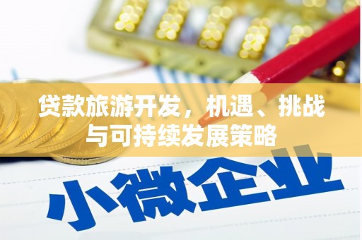 米东贷款旅游开发，机遇、挑战与可持续发展策略