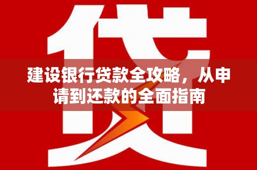 米东建设银行贷款全攻略，从申请到还款的全面指南