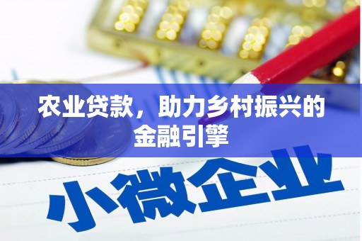 米东农业贷款，助力乡村振兴的金融引擎