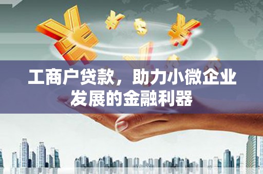 米东工商户贷款，助力小微企业发展的金融利器