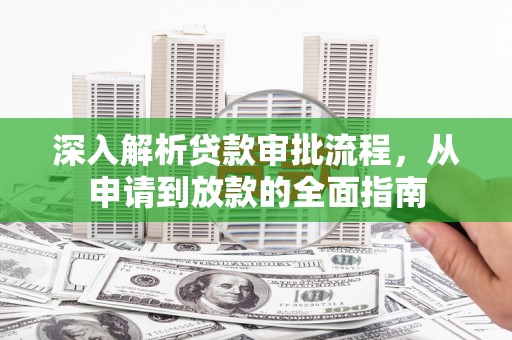 米东深入解析贷款审批流程，从申请到放款的全面指南
