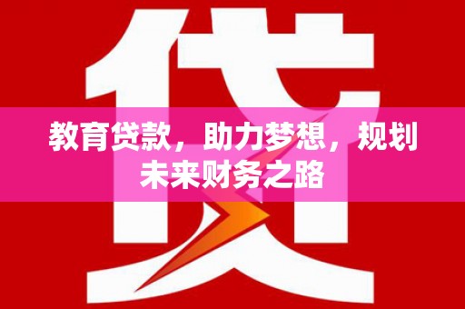 米东教育贷款，助力梦想，规划未来财务之路