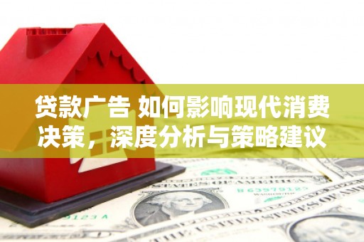 米东贷款广告 如何影响现代消费决策，深度分析与策略建议