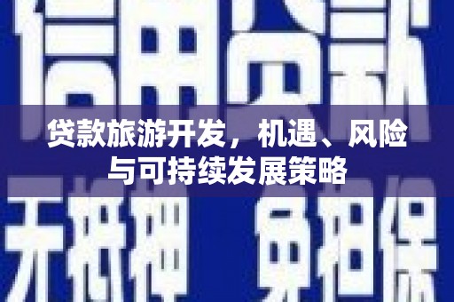 米东贷款旅游开发，机遇、风险与可持续发展策略