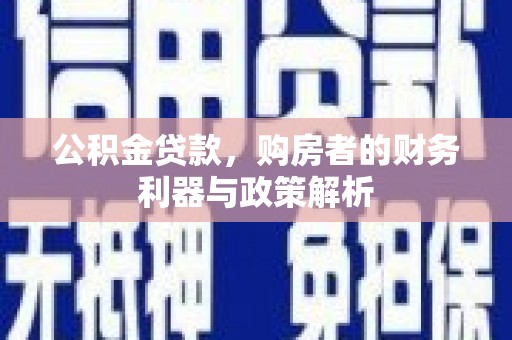 米东公积金贷款，购房者的财务利器与政策解析