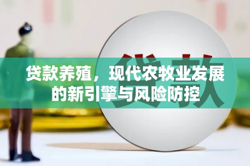 米东贷款养殖，现代农牧业发展的新引擎与风险防控