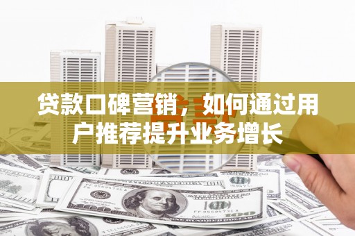 米东贷款口碑营销，如何通过用户推荐提升业务增长