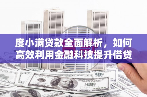 米东度小满贷款全面解析，如何高效利用金融科技提升借贷体验