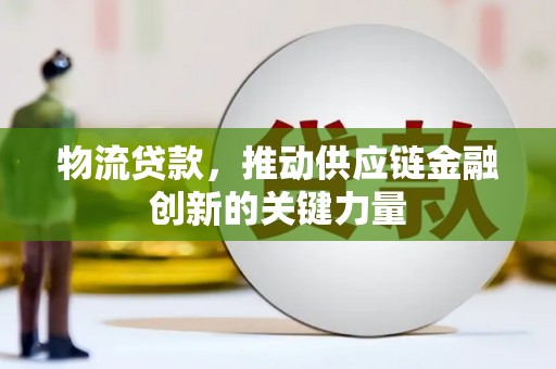 米东物流贷款，推动供应链金融创新的关键力量