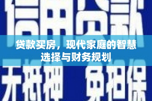 米东贷款买房，现代家庭的智慧选择与财务规划
