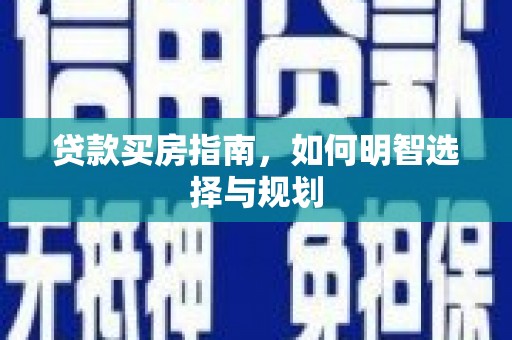 米东贷款买房指南，如何明智选择与规划
