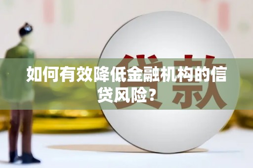 米东如何有效降低金融机构的信贷风险？