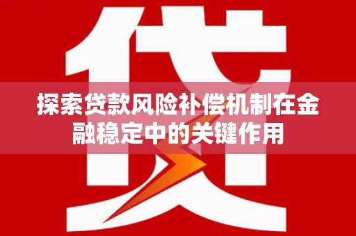 米东探索贷款风险补偿机制在金融稳定中的关键作用