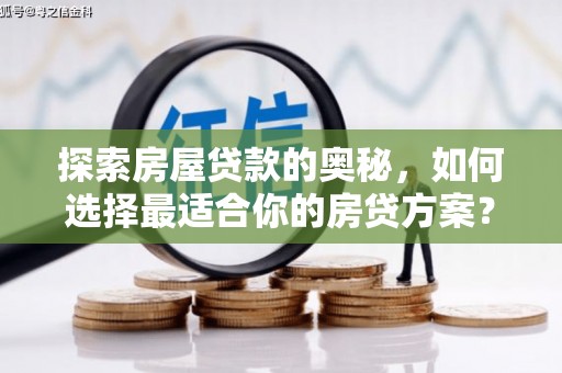 米东探索房屋贷款的奥秘，如何选择最适合你的房贷方案？