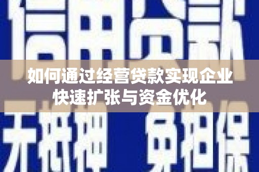 米东如何通过经营贷款实现企业快速扩张与资金优化