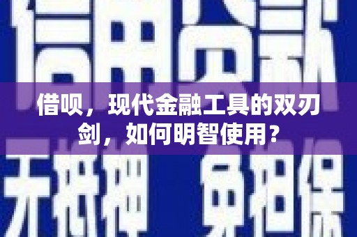 米东借呗，现代金融工具的双刃剑，如何明智使用？