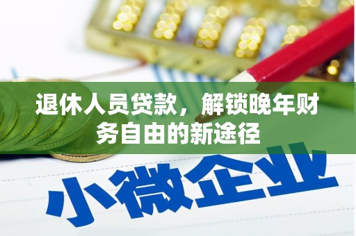 米东退休人员贷款，解锁晚年财务自由的新途径