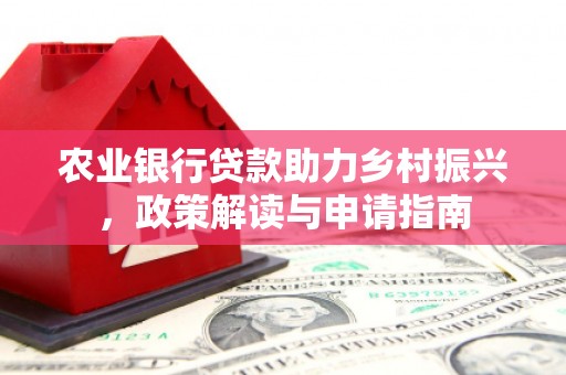 米东农业银行贷款助力乡村振兴，政策解读与申请指南