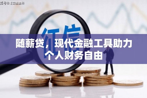 米东随薪贷，现代金融工具助力个人财务自由