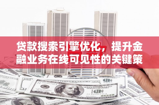 米东贷款搜索引擎优化，提升金融业务在线可见性的关键策略