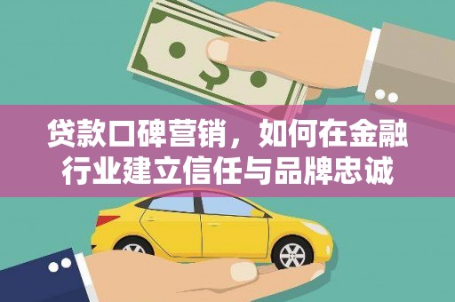 米东贷款口碑营销，如何在金融行业建立信任与品牌忠诚