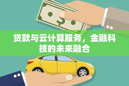 米东贷款与云计算服务，金融科技的未来融合