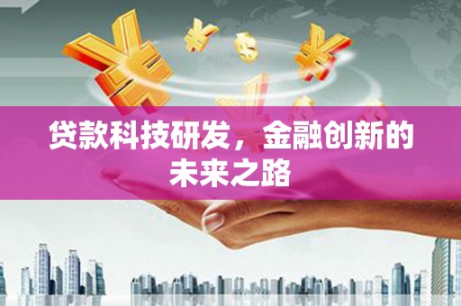 米东贷款科技研发，金融创新的未来之路