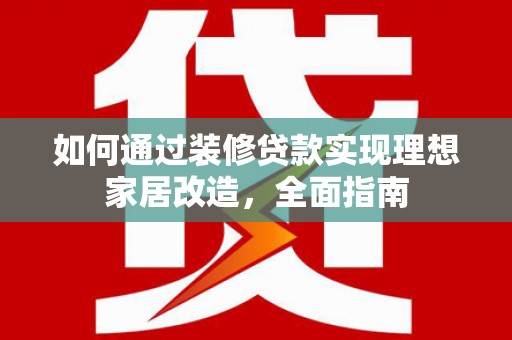 米东如何通过装修贷款实现理想家居改造，全面指南