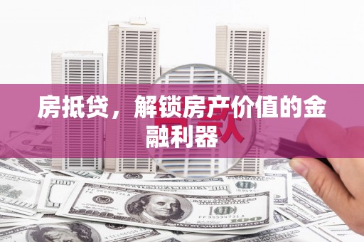米东房抵贷，解锁房产价值的金融利器