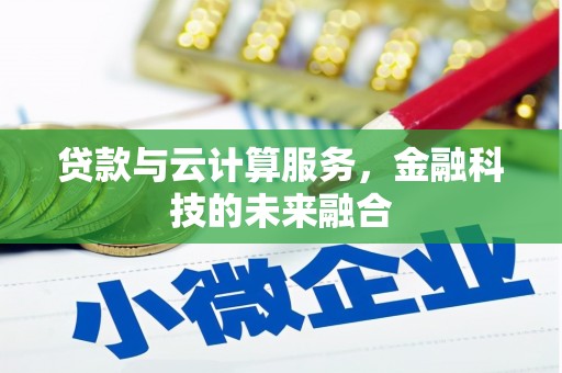 米东贷款与云计算服务，金融科技的未来融合