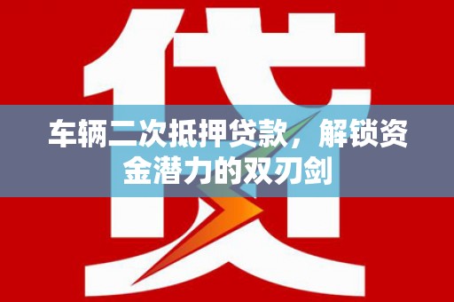 米东车辆二次抵押贷款，解锁资金潜力的双刃剑
