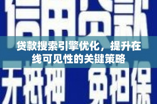 米东贷款搜索引擎优化，提升在线可见性的关键策略