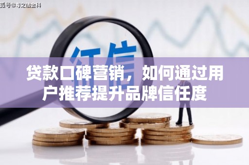 米东贷款口碑营销，如何通过用户推荐提升品牌信任度