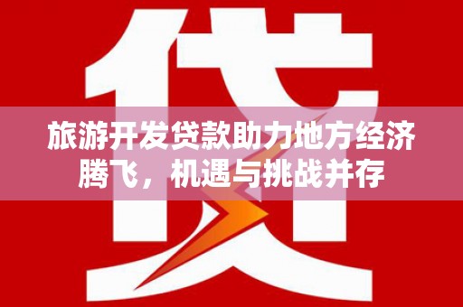 米东旅游开发贷款助力地方经济腾飞，机遇与挑战并存