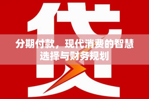 米东分期付款，现代消费的智慧选择与财务规划