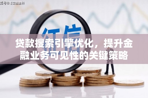 米东贷款搜索引擎优化，提升金融业务可见性的关键策略