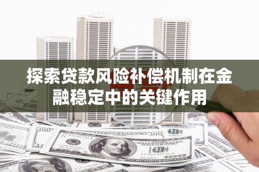 米东探索贷款风险补偿机制在金融稳定中的关键作用