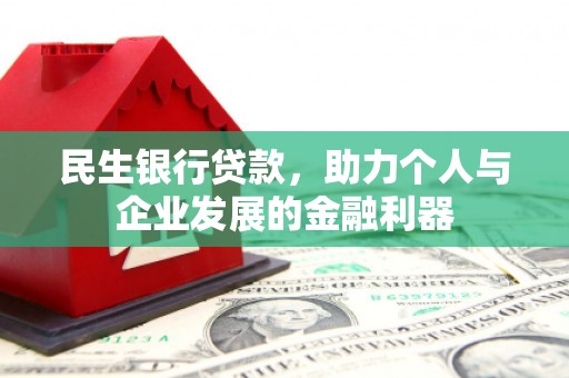 米东民生银行贷款，助力个人与企业发展的金融利器