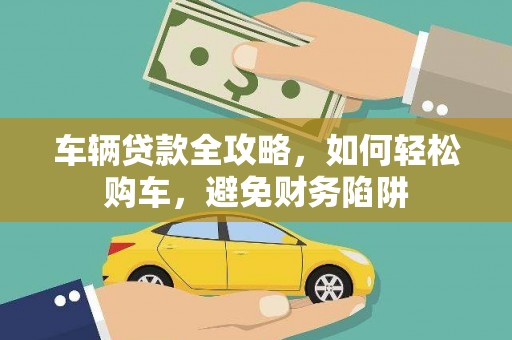 米东车辆贷款全攻略，如何轻松购车，避免财务陷阱