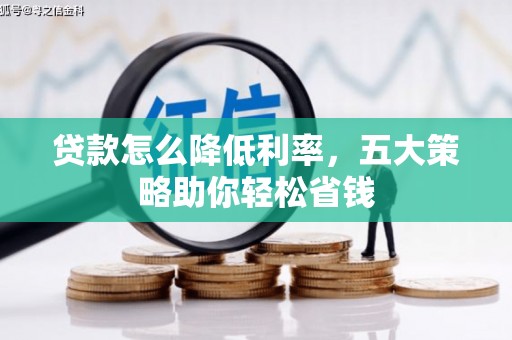 米东贷款怎么降低利率，五大策略助你轻松省钱