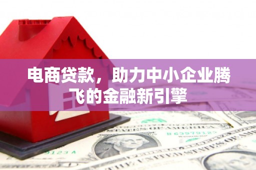 米东电商贷款，助力中小企业腾飞的金融新引擎