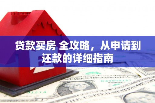米东贷款买房 全攻略，从申请到还款的详细指南
