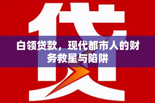 米东白领贷款，现代都市人的财务救星与陷阱