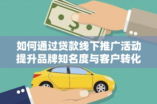 米东如何通过贷款线下推广活动提升品牌知名度与客户转化率
