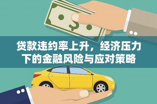米东贷款违约率上升，经济压力下的金融风险与应对策略