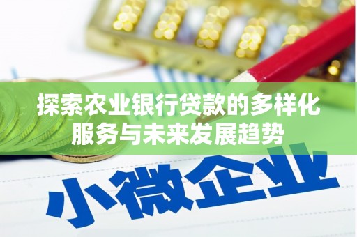 米东探索农业银行贷款的多样化服务与未来发展趋势