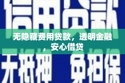 米东无隐藏费用贷款，透明金融，安心借贷